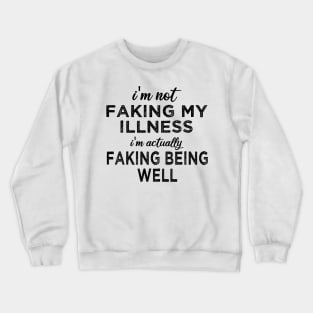 i'm not faking my illness I'm actually faking being well Crewneck Sweatshirt